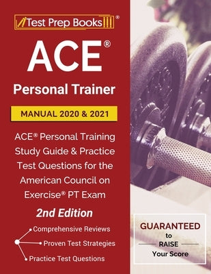 ACE Personal Trainer Manual 2020 and 2021: ACE Personal Training Study Guide and Practice Test Questions for the American Council on Exercise PT Exam by Test Prep Books