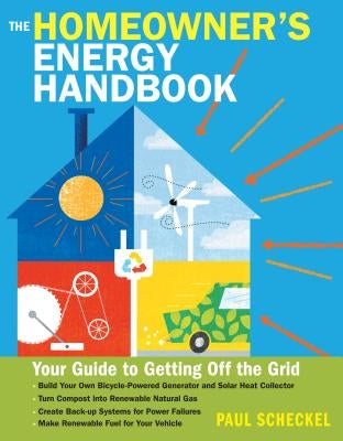 The Homeowner's Energy Handbook: Your Guide to Getting Off the Grid by Scheckel, Paul