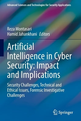 Artificial Intelligence in Cyber Security: Impact and Implications: Security Challenges, Technical and Ethical Issues, Forensic Investigative Challeng by Montasari, Reza