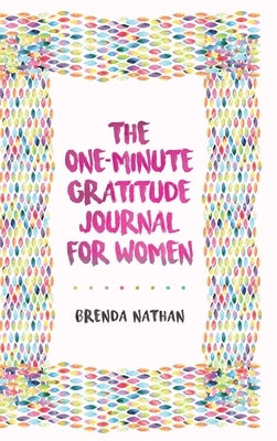 The One-Minute Gratitude Journal for Women: A Journal for Self-Care and Happiness by Nathan, Brenda