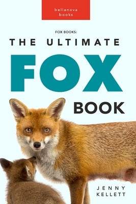 Fox Books: The Ultimate Fox Book: 100+ Amazing Facts, Photos, Quiz and More by Kellett, Jenny