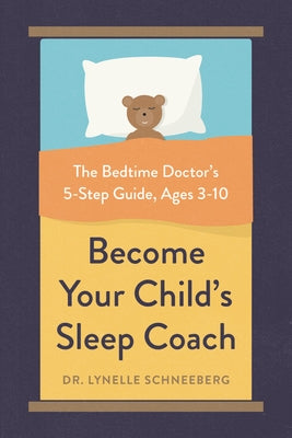 Become Your Child's Sleep Coach: The Bedtime Doctor's 5-Step Guide, Ages 3-10 by Schneeberg, Lynelle