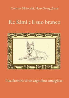 Re Kimi e il suo branco: Piccole storie di un cagnolino coraggioso by Maiocchi, Corinne