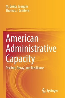 American Administrative Capacity: Decline, Decay, and Resilience by Joaquin, M. Ernita