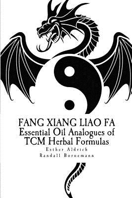 Fang Xiang Liao Fa: Essential Oil Analogues of TCM Herbal Formulas by Bornemann, Randall R.