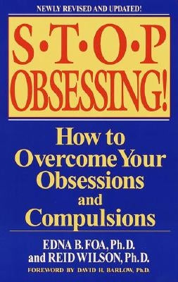 Stop Obsessing!: How to Overcome Your Obsessions and Compulsions by Foa, Edna B.