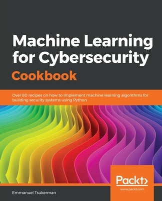 Machine Learning for Cybersecurity Cookbook by Tsukerman, Emmanuel