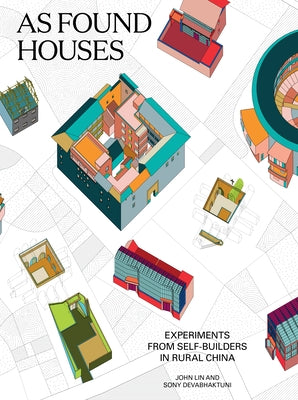 As Found Houses: Experiments from Self-Builders in Rural China by Lin, John