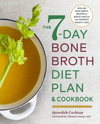 The 7-Day Bone Broth Diet Plan: Healing Bone Broth Recipes to Boost Health and Promote Weight Loss by Cochran, Meredith