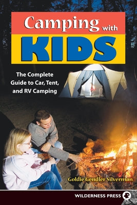 Camping with Kids: Complete Guide to Car Tent and RV Camping by Silverman, Goldie