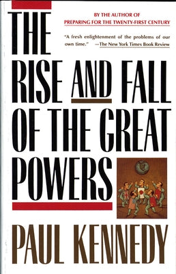 The Rise and Fall of the Great Powers: Economic Change and Military Conflict from 1500 to 2000 by Kennedy, Paul