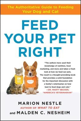 Feed Your Pet Right: The Authoritative Guide to Feeding Your Dog and Cat by Nestle, Marion