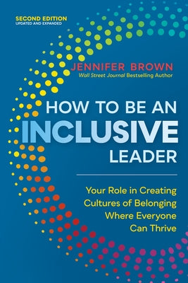 How to Be an Inclusive Leader, Second Edition: Your Role in Creating Cultures of Belonging Where Everyone Can Thrive by Brown, Jennifer