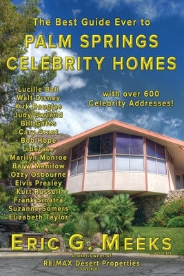 The Best Guide Ever to Palm Springs Celebrity Homes: Facts and Legends of the Village of Palm Springs by Meeks, Eric G.