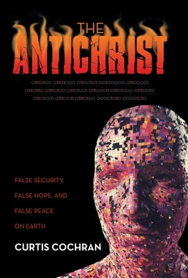 The Antichrist: False Security, False Hope, and False Peace on Earth by Cochran, Curtis