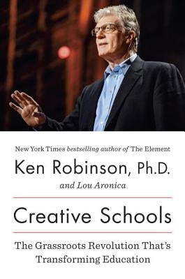 Creative Schools: The Grassroots Revolution That's Transforming Education by Robinson, Ken