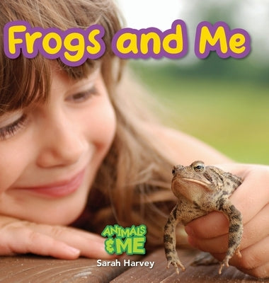 Frogs and Me: Animals and Me by Harvey, Sarah