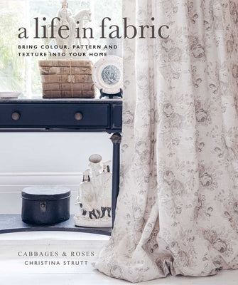 A Life in Fabric: Bring Colour, Pattern and Texture Into Your Home by Strutt, Christina