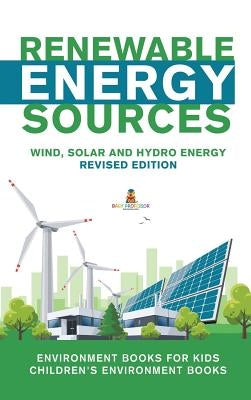 Renewable Energy Sources - Wind, Solar and Hydro Energy Revised Edition: Environment Books for Kids Children's Environment Books by Baby Professor