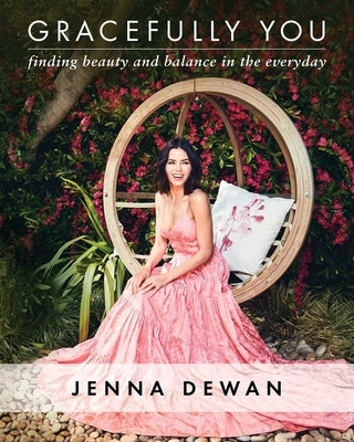 Gracefully You: Finding Beauty and Balance in the Everyday by Dewan, Jenna