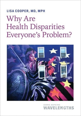 Why Are Health Disparities Everyone's Problem? by Cooper, Lisa
