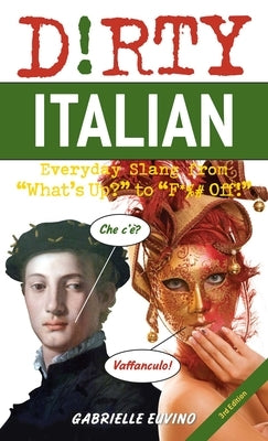 Dirty Italian: Third Edition: Everyday Slang from What's Up? to F*%# Off! by Euvino, Gabrielle