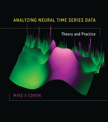 Analyzing Neural Time Series Data: Theory and Practice by Cohen, Mike X.