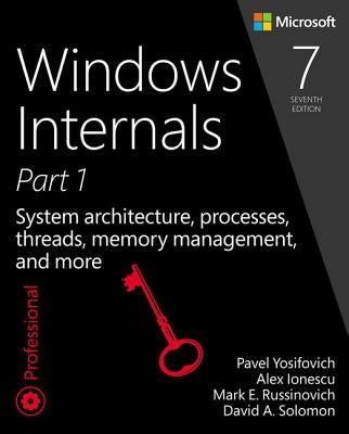 Windows Internals: System Architecture, Processes, Threads, Memory Management, and More, Part 1 by Yosifovich, Pavel