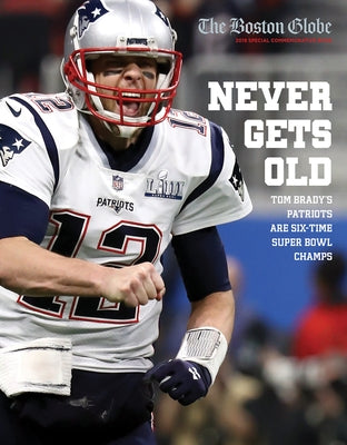 Never Gets Old: Tom Brady's Patriots Are Six-Time Super Bowl Champs by The Boston Globe