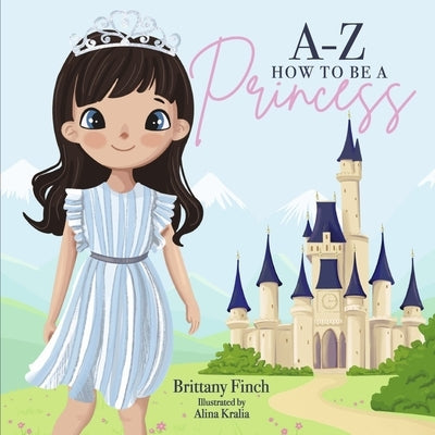 A-Z How to Be a Princess: Volume 1 by Finch, Brittany