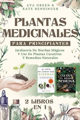 Plantas Medicinales Para Principiantes: Jardinería De Hierbas Mágicas Y Uso De Plantas Curativas Y Remedios Naturales (2 Libros en 1) by Green, Ava