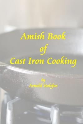 Amish Book of Cast Iron Cooking by Stolzfus, Arnold