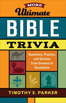 More Ultimate Bible Trivia: Questions, Puzzles, and Quizzes from Genesis to Revelation by Parker, Timothy E.