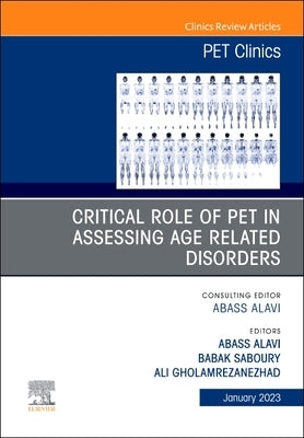 Critical Role of Pet in Assessing Age Related Disorders, an Issue of Pet Clinics: Volume 18-1 by Alavi, Abass