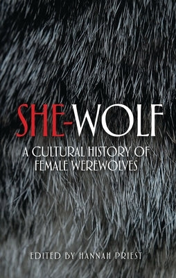 She-Wolf: A Cultural History of Female Werewolves by Priest, Hannah