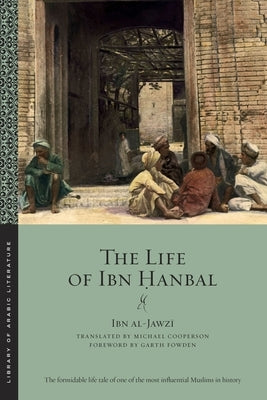 The Life of Ibn &#7716;anbal by Al-Jawz&#299;, Ibn