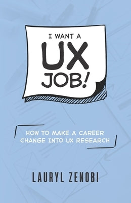 I want a UX job!: How to make a career change into UX research by Zenobi, Lauryl