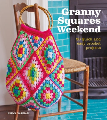 Granny Squares Weekend: 20 Quick and Easy Crochet Projects by Varnam, Emma