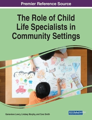 The Role of Child Life Specialists in Community Settings by Lowry, Genevieve