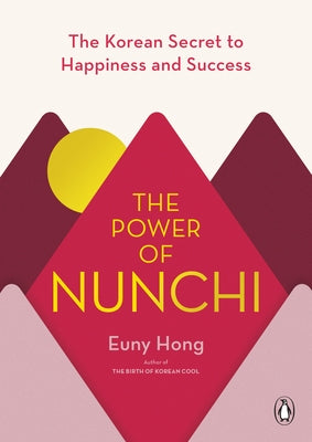 The Power of Nunchi: The Korean Secret to Happiness and Success by Hong, Euny