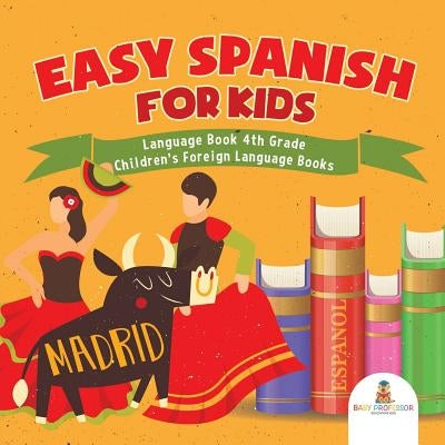 Easy Spanish for Kids - Language Book 4th Grade Children's Foreign Language Books by Baby Professor