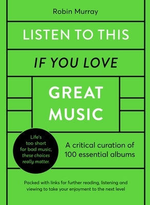 Listen to This If You Love Great Music: A Critical Curation of 100 Essential Albums - Packed with Links for Further Reading, Listening and Viewing to by Murray, Robin