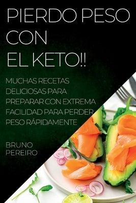 Pierdo Peso Con El Keto!!: Muchas Recetas Deliciosas Para Preparar Con Extrema Facilidad Para Perder Peso Rápidamente by Pereiro, Bruno