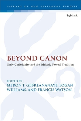 Beyond Canon: Early Christianity and the Ethiopic Textual Tradition by Gebreananaye, Meron