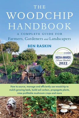 The Woodchip Handbook: A Complete Guide for Farmers, Gardeners and Landscapers by Raskin, Ben