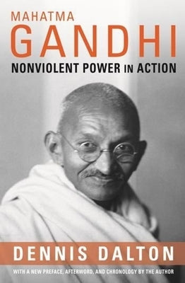 Mahatma Gandhi: Nonviolent Power in Action by Dalton, Dennis