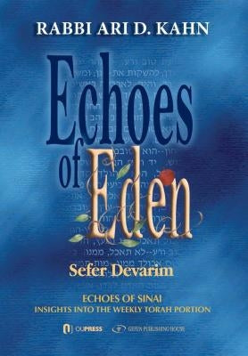 Echoes of Eden: Insights Into the Weekly Torah Portion: Echoes of Sinai: Sefer Devarim Volume 5 by Kahn, Rabbi Ari