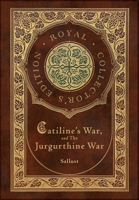 Catiline's War, and The Jurgurthine War (Royal Collector's Edition) (Case Laminate Hardcover with Jacket) by Sallust