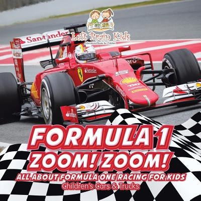 Formula 1: Zoom! Zoom! All about Formula One Racing for Kids - Children's Cars & Trucks by Left Brain Kids