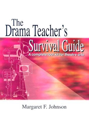 Drama Teacher's Survival Guide--Volume 1: A Complete Handbook for Play Production by Johnson, Margaret F.